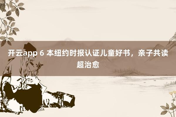 开云app 6 本纽约时报认证儿童好书，亲子共读超治愈