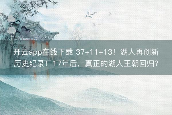 开云app在线下载 37+11+13！湖人再创新历史纪录！17年后，真正的湖人王朝回归？
