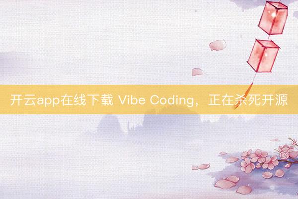 开云app在线下载 Vibe Coding，正在杀死开源