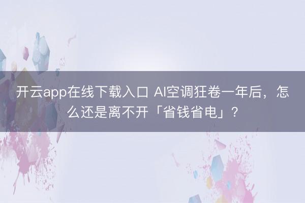 开云app在线下载入口 AI空调狂卷一年后，怎么还是离不开「省钱省电」？