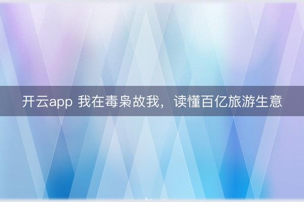 开云app 我在毒枭故我,读懂百亿旅游生意