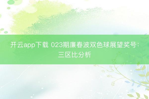 开云app下载 023期廉春波双色球展望奖号:三区比分析
