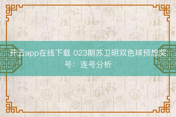 开云app在线下载 023期苏卫明双色球预想奖号:连号分析