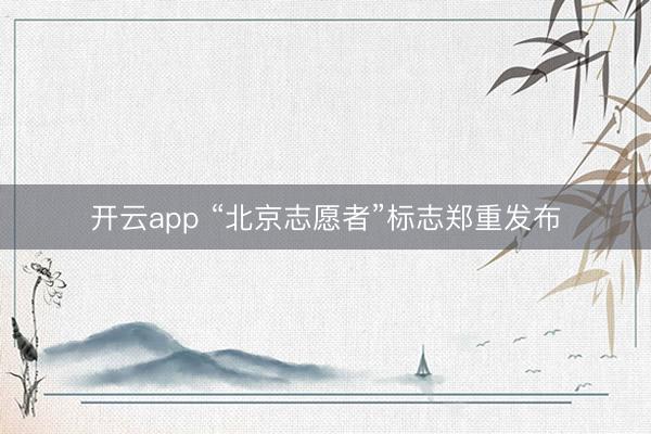 开云app “北京志愿者”标志郑重发布
