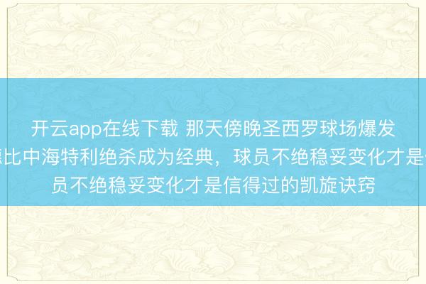 开云app在线下载 那天傍晚圣西罗球场爆发全城狂欢，米兰德比