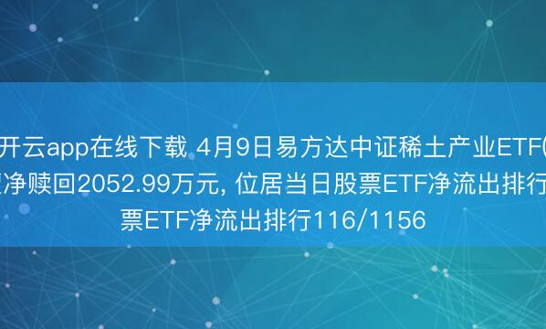 开云app在线下载 4月9日易方达中证稀土产业ETF(159715)遭净赎回2052.99万元, 位居当日股票ETF净流出排行116/1156