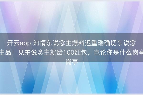 开云app 知情东说念主爆料迟重瑞确切东说念主品!见东说念主就给100红包,岂论你是什么岗亭