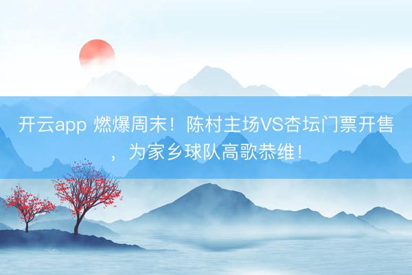 开云app 燃爆周末！陈村主场VS杏坛门票开售，为家乡球队高