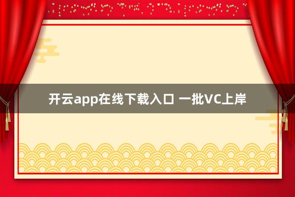 开云app在线下载入口 一批VC上岸