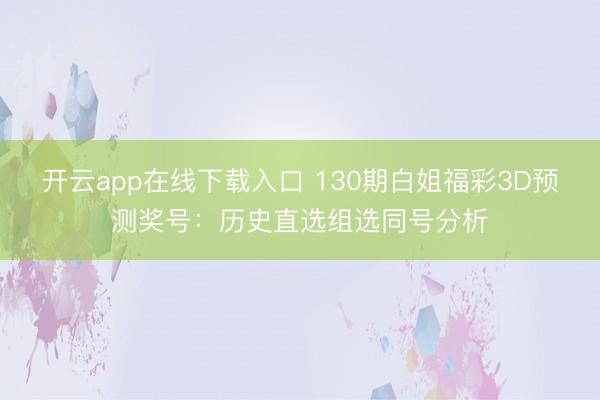 开云app在线下载入口 130期白姐福彩3D预测奖号：历史直选组选同号分析