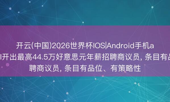 开云(中国)2026世界杯IOS|Android手机app下载 OpenAI开出最高44.5万好意思元年薪招聘商议员, 条目有品位、有策略性