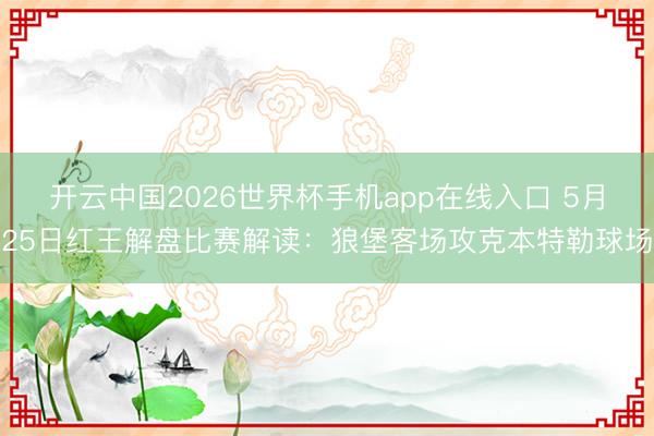 开云中国2026世界杯手机app在线入口 5月25日红王解盘比赛解读:狼堡客场攻克本特勒球场