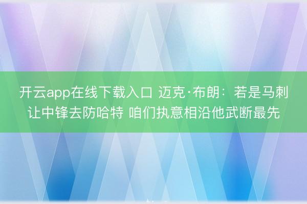 开云app在线下载入口 迈克·布朗：若是马刺让中锋去防哈特 咱们执意相沿他武断最先