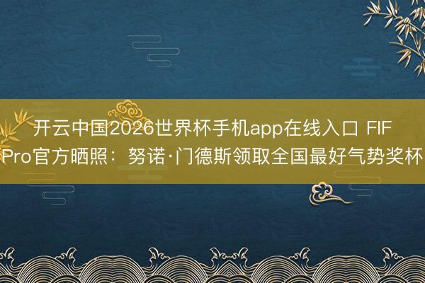 开云中国2026世界杯手机app在线入口 FIFPro官方晒照:努诺·门德斯领取全国最好气势奖杯