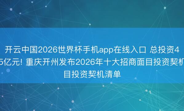 开云中国2026世界杯手机app在线入口 总投资406.55亿元! 重庆开州发布2026年十大招商面目投资契机清单